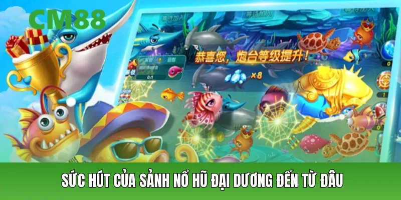 Sức hút của sảnh nổ hũ đại dương đến từ đâu