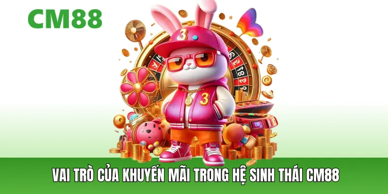 Vai trò của khuyến mãi trong hệ sinh thái CM88