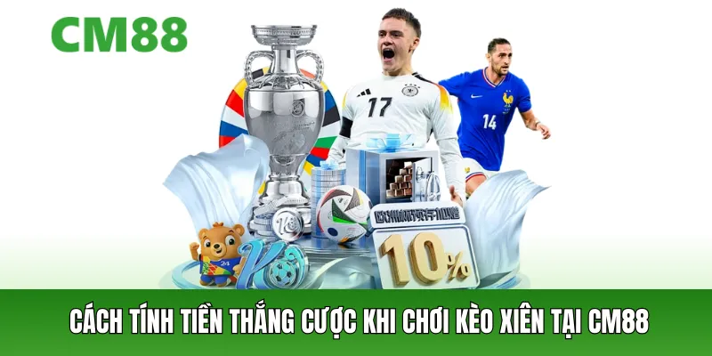 Cách tính tiền thắng cược khi chơi kèo xiên tại CM88