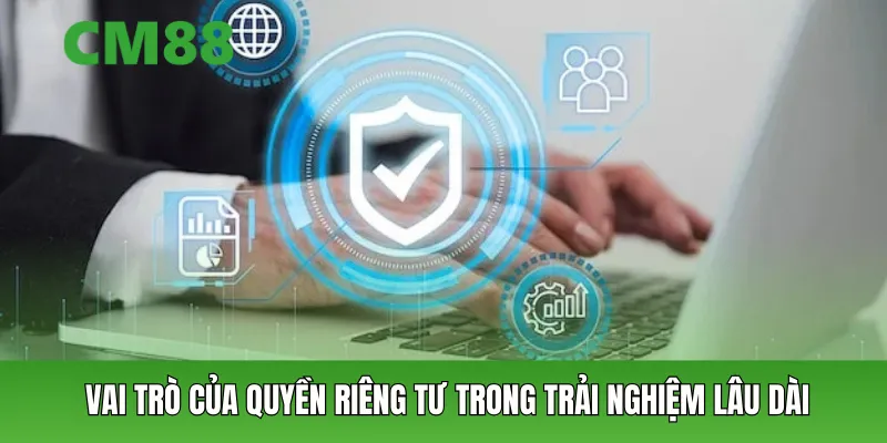 Vai trò của quyền riêng tư trong trải nghiệm lâu dài