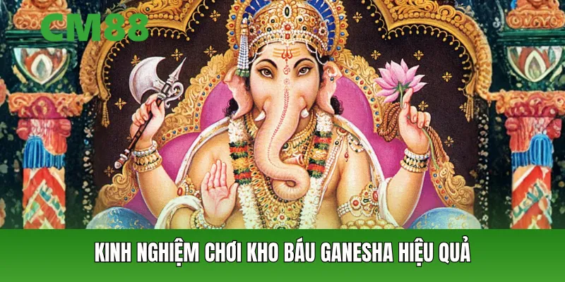 Kinh nghiệm chơi Kho Báu Ganesha hiệu quả