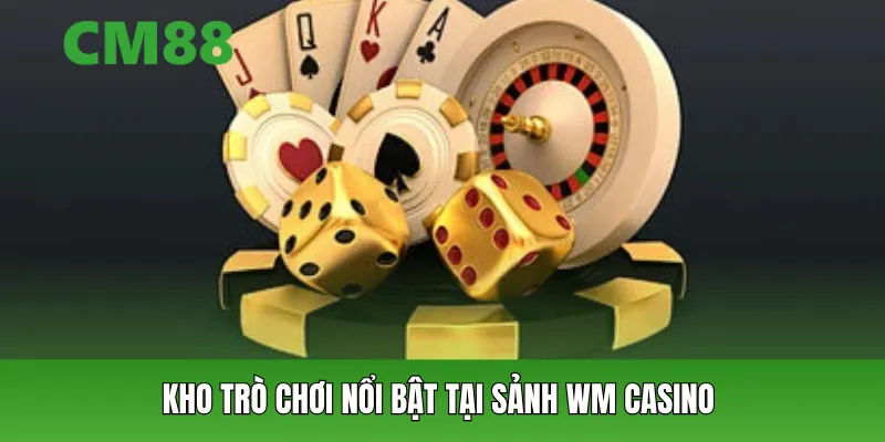 Kho trò chơi nổi bật tại Sảnh WM Casino