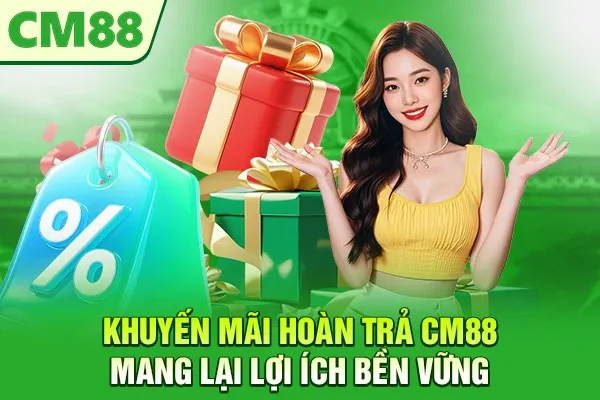 Khuyến mãi hoàn trả CM88 mang lại lợi ích bền vững